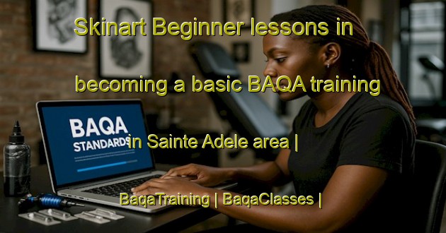 Skinart Beginner lessons in becoming a basic BAQA training in Sainte Adele area | BaqaTraining | BaqaClasses | SkinartTraining-Canada